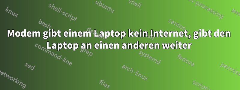 Modem gibt einem Laptop kein Internet, gibt den Laptop an einen anderen weiter