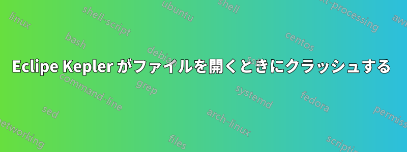 Eclipe Kepler がファイルを開くときにクラッシュする
