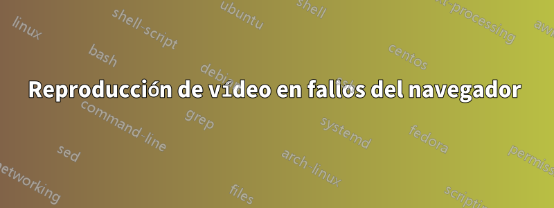 Reproducción de vídeo en fallos del navegador