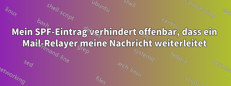 Mein SPF-Eintrag verhindert offenbar, dass ein Mail-Relayer meine Nachricht weiterleitet