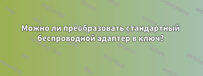 Можно ли преобразовать стандартный беспроводной адаптер в ключ?