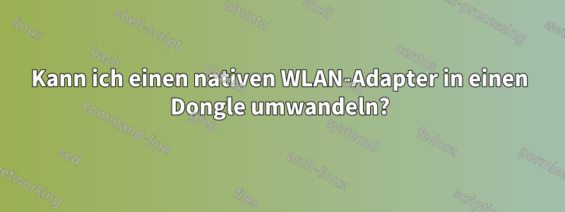 Kann ich einen nativen WLAN-Adapter in einen Dongle umwandeln?