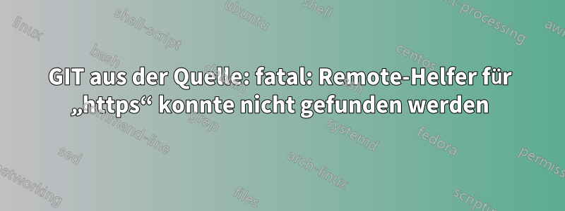 GIT aus der Quelle: fatal: Remote-Helfer für „https“ konnte nicht gefunden werden