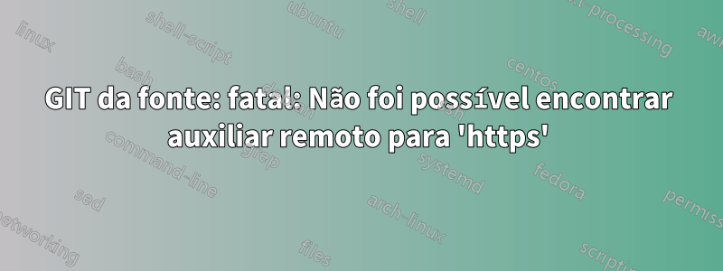 GIT da fonte: fatal: Não foi possível encontrar auxiliar remoto para 'https'