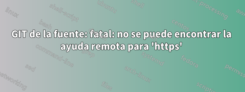 GIT de la fuente: fatal: no se puede encontrar la ayuda remota para 'https'