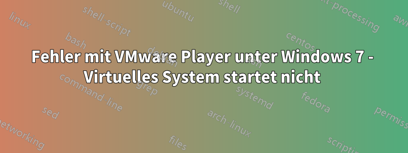 Fehler mit VMware Player unter Windows 7 - Virtuelles System startet nicht