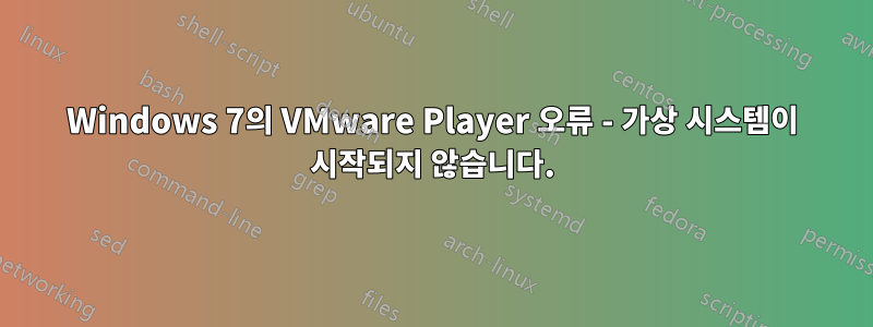 Windows 7의 VMware Player 오류 - 가상 시스템이 시작되지 않습니다.