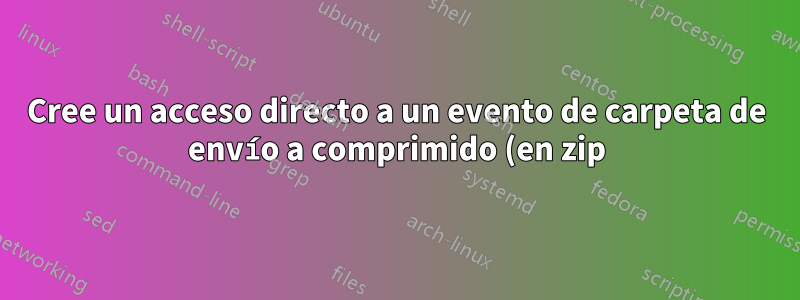 Cree un acceso directo a un evento de carpeta de envío a comprimido (en zip) en Windows 10