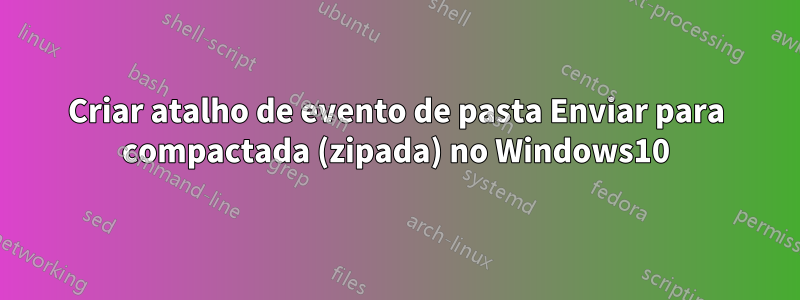 Criar atalho de evento de pasta Enviar para compactada (zipada) no Windows10