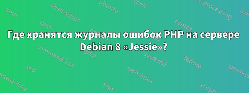 Где хранятся журналы ошибок PHP на сервере Debian 8 «Jessie»?