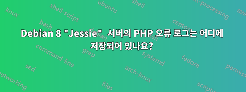 Debian 8 "Jessie" 서버의 PHP 오류 로그는 어디에 저장되어 있나요?