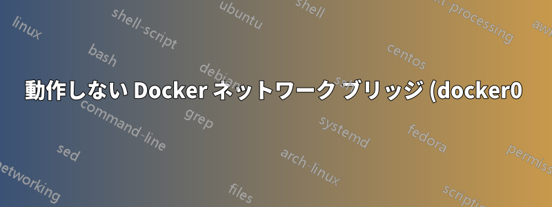 動作しない Docker ネットワーク ブリッジ (docker0) をトラブルシューティングするにはどうすればよいですか?