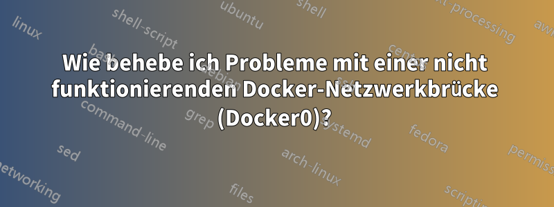 Wie behebe ich Probleme mit einer nicht funktionierenden Docker-Netzwerkbrücke (Docker0)?