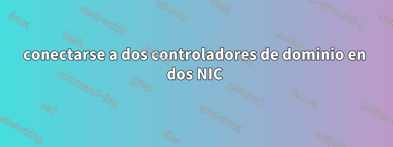 conectarse a dos controladores de dominio en dos NIC