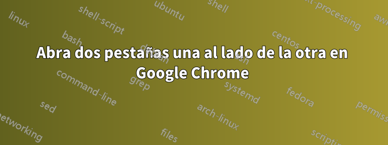 Abra dos pestañas una al lado de la otra en Google Chrome