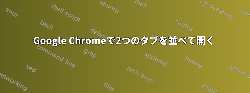 Google Chromeで2つのタブを並べて開く