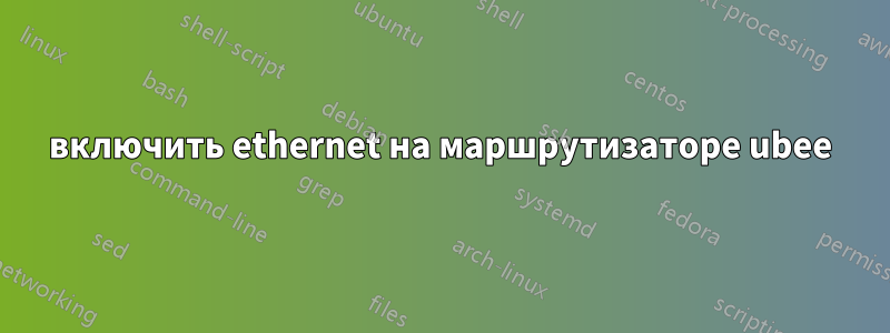 включить ethernet на маршрутизаторе ubee