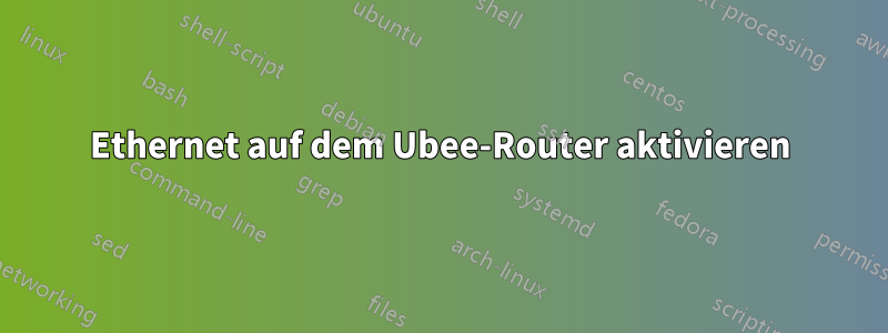 Ethernet auf dem Ubee-Router aktivieren