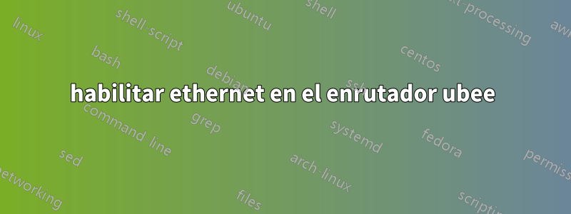 habilitar ethernet en el enrutador ubee