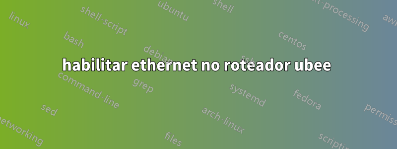 habilitar ethernet no roteador ubee