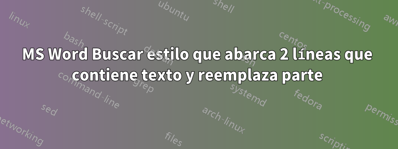 MS Word Buscar estilo que abarca 2 líneas que contiene texto y reemplaza parte