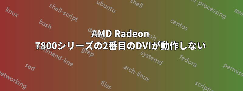 AMD Radeon 7800シリーズの2番目のDVIが動作しない