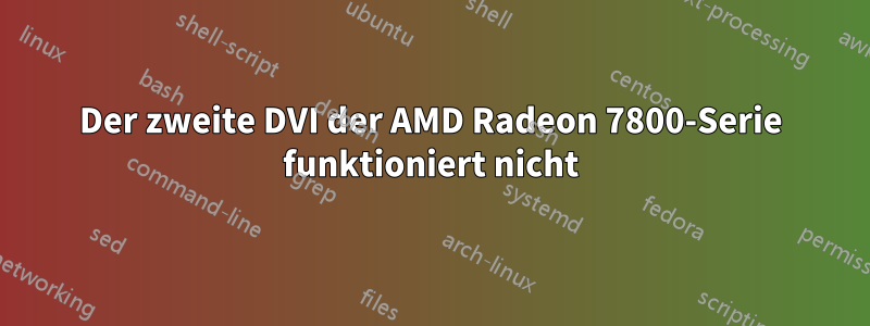 Der zweite DVI der AMD Radeon 7800-Serie funktioniert nicht