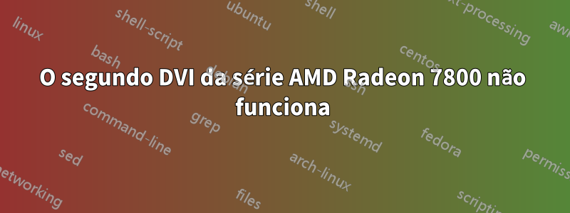 O segundo DVI da série AMD Radeon 7800 não funciona