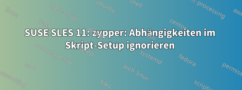 SUSE SLES 11: zypper: Abhängigkeiten im Skript-Setup ignorieren