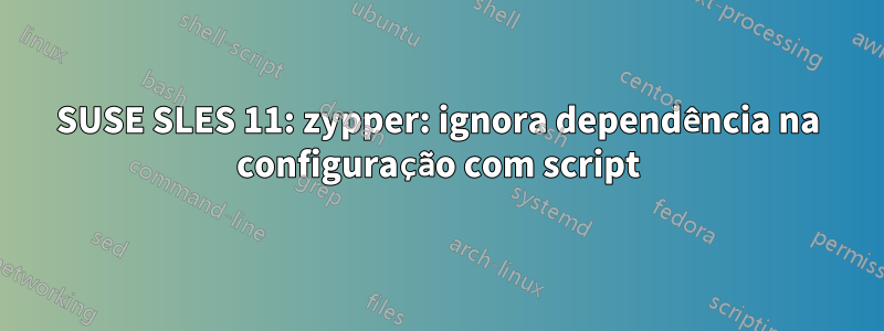 SUSE SLES 11: zypper: ignora dependência na configuração com script