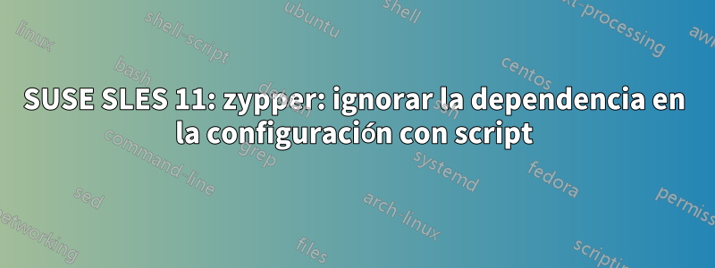 SUSE SLES 11: zypper: ignorar la dependencia en la configuración con script