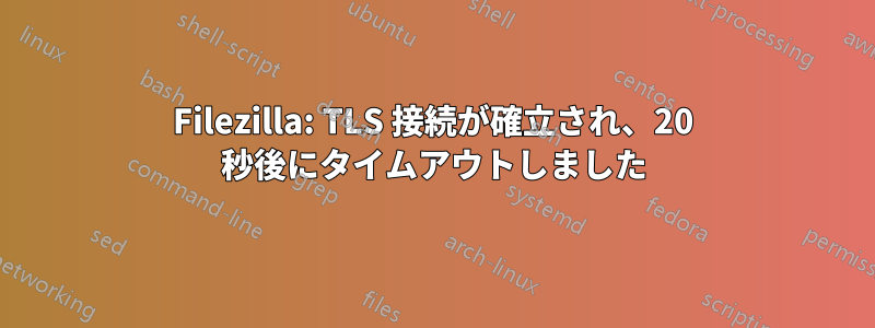 Filezilla: TLS 接続が確立され、20 秒後にタイムアウトしました