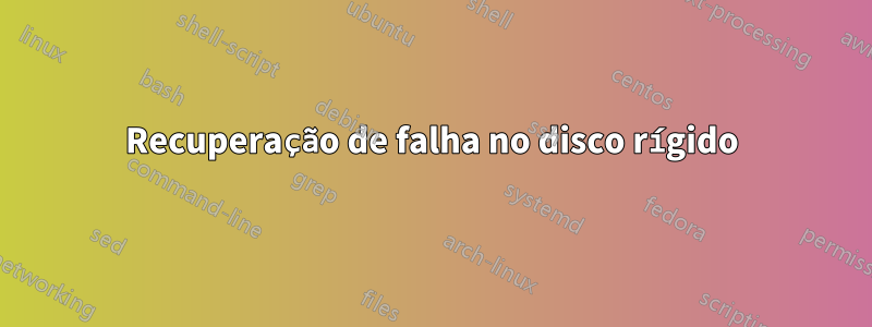 Recuperação de falha no disco rígido