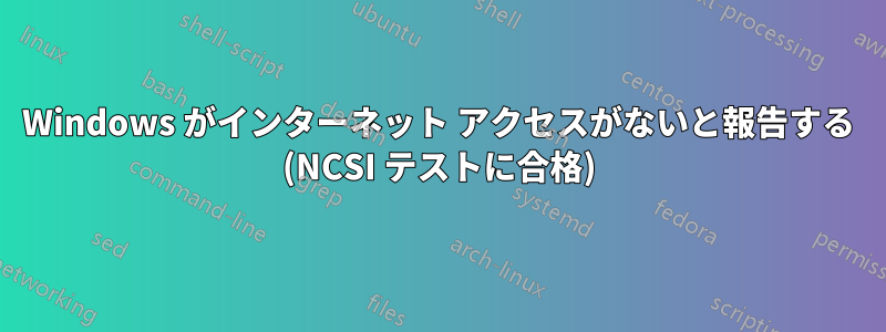 Windows がインターネット アクセスがないと報告する (NCSI テストに合格)