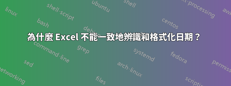 為什麼 Excel 不能一致地辨識和格式化日期？