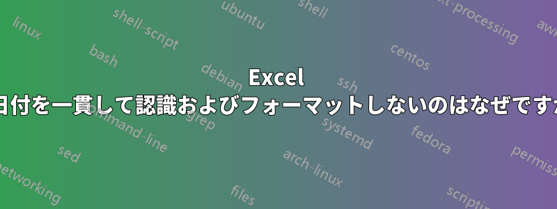 Excel が日付を一貫して認識およびフォーマットしないのはなぜですか?