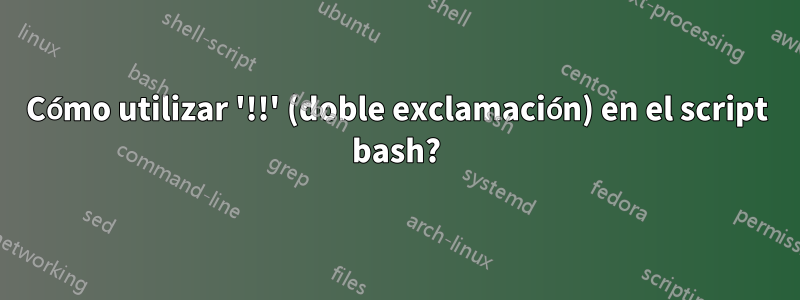 Cómo utilizar '!!' (doble exclamación) en el script bash?