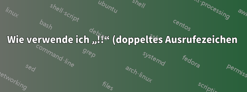 Wie verwende ich „!!“ (doppeltes Ausrufezeichen) in einem Bash-Skript?