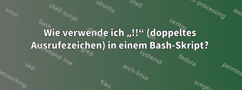 Wie verwende ich „!!“ (doppeltes Ausrufezeichen) in einem Bash-Skript?