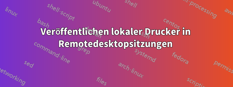 Veröffentlichen lokaler Drucker in Remotedesktopsitzungen