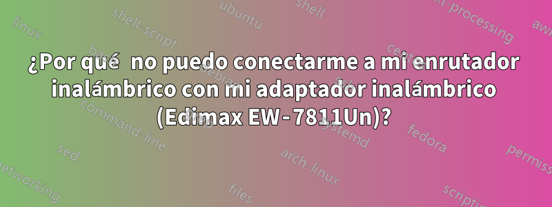 ¿Por qué no puedo conectarme a mi enrutador inalámbrico con mi adaptador inalámbrico (Edimax EW‑7811Un)?