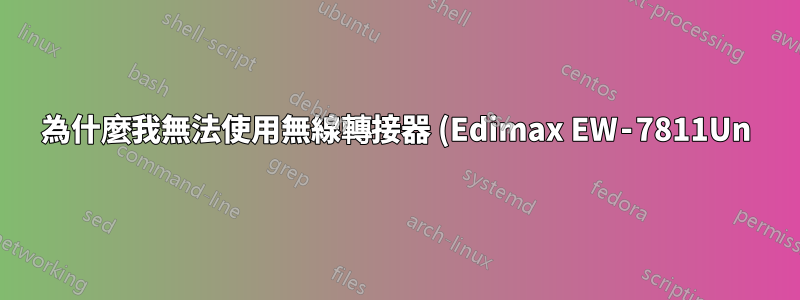 為什麼我無法使用無線轉接器 (Edimax EW‑7811Un) 連接到無線路由器?