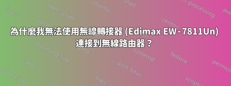 為什麼我無法使用無線轉接器 (Edimax EW‑7811Un) 連接到無線路由器？