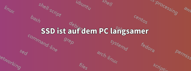 SSD ist auf dem PC langsamer