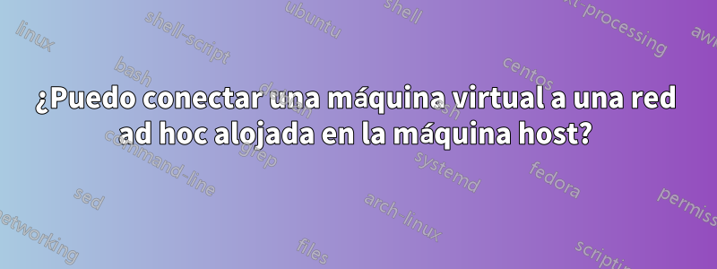 ¿Puedo conectar una máquina virtual a una red ad hoc alojada en la máquina host?