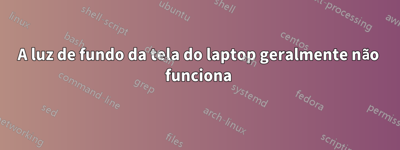 A luz de fundo da tela do laptop geralmente não funciona