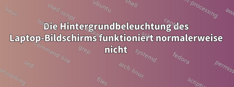 Die Hintergrundbeleuchtung des Laptop-Bildschirms funktioniert normalerweise nicht