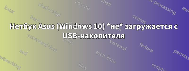 Нетбук Asus (Windows 10) *не* загружается с USB-накопителя