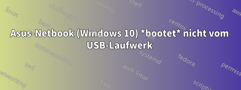 Asus-Netbook (Windows 10) *bootet* nicht vom USB-Laufwerk