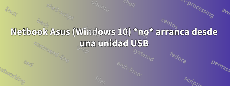 Netbook Asus (Windows 10) *no* arranca desde una unidad USB